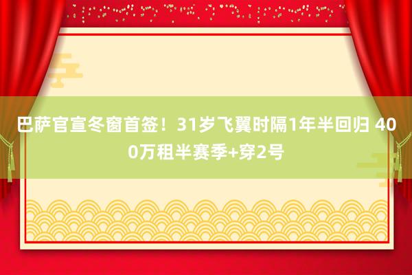 巴萨官宣冬窗首签！31岁飞翼时隔1年半回归 400万租半赛季+穿2号