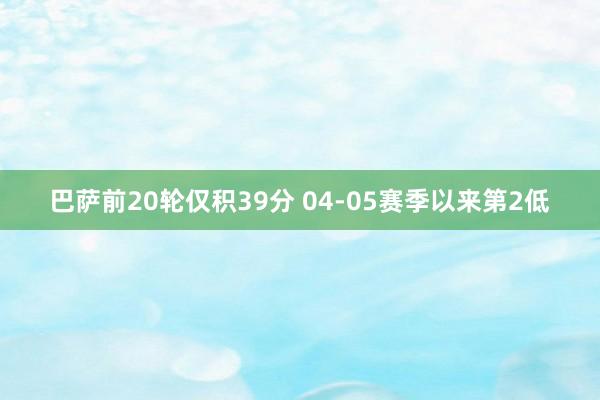 巴萨前20轮仅积39分 04-05赛季以来第2低