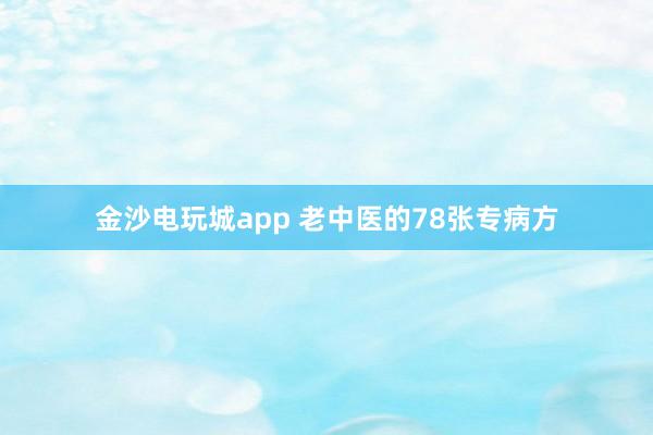 金沙电玩城app 老中医的78张专病方